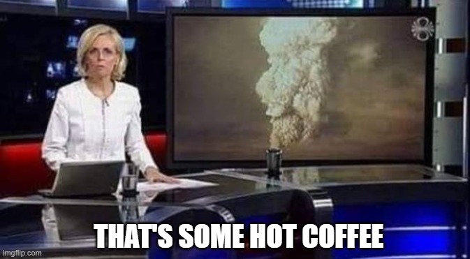THAT'S SOME HOT COFFEE | made w/ Imgflip meme maker