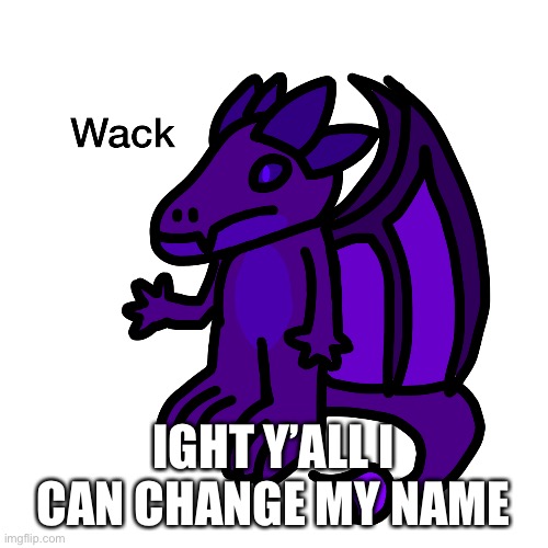 IGHT Y’ALL I CAN CHANGE MY NAME | made w/ Imgflip meme maker