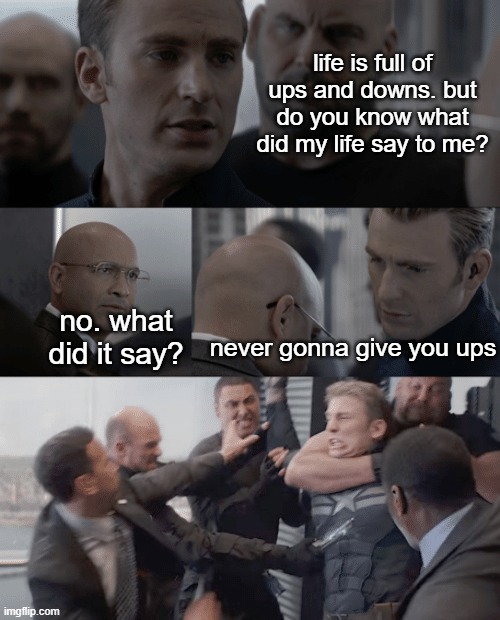 :) | life is full of ups and downs. but do you know what did my life say to me? never gonna give you ups; no. what did it say? | image tagged in captain america elevator,memes,funny memes | made w/ Imgflip meme maker