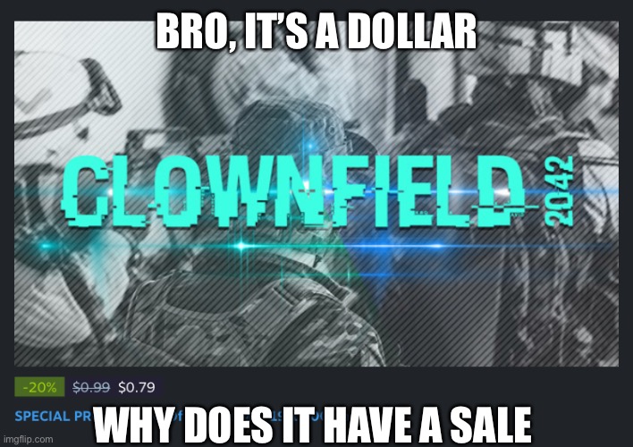 Rly? | BRO, IT’S A DOLLAR; WHY DOES IT HAVE A SALE | image tagged in steam | made w/ Imgflip meme maker