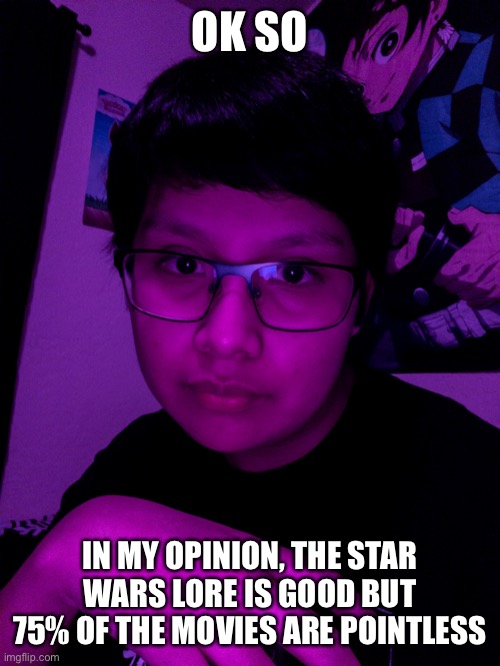 Jummy but he’s the Purple Guy | OK SO; IN MY OPINION, THE STAR WARS LORE IS GOOD BUT 75% OF THE MOVIES ARE POINTLESS | image tagged in jummy but he s the purple guy | made w/ Imgflip meme maker