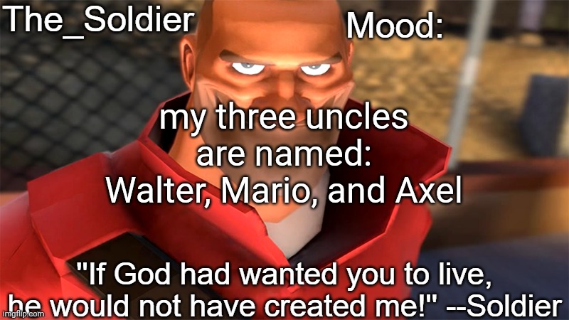 The_Soldier temp | my three uncles are named: Walter, Mario, and Axel | image tagged in the_soldier temp | made w/ Imgflip meme maker