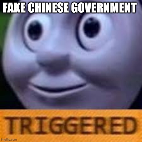 when you get triggerd twice | FAKE CHINESE GOVERNMENT | image tagged in when you get triggerd twice | made w/ Imgflip meme maker
