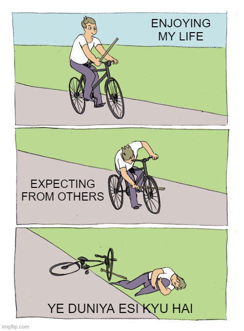 Bike Fall | ENJOYING MY LIFE; EXPECTING FROM OTHERS; YE DUNIYA ESI KYU HAI | image tagged in memes,bike fall | made w/ Imgflip meme maker