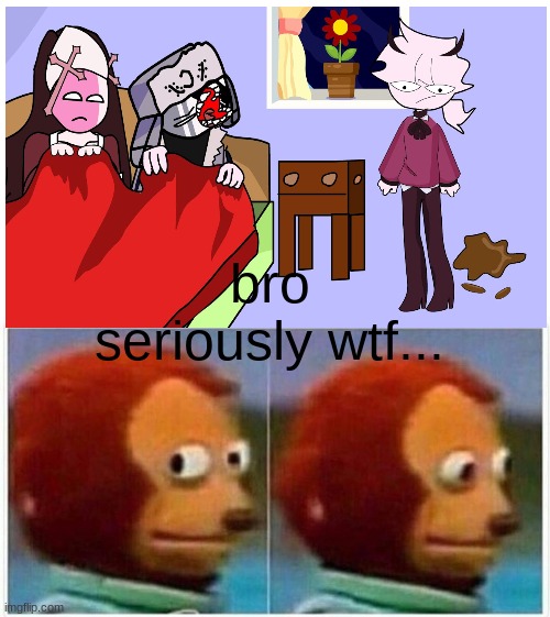 bro seriously wtf... | image tagged in memes,monkey puppet | made w/ Imgflip meme maker