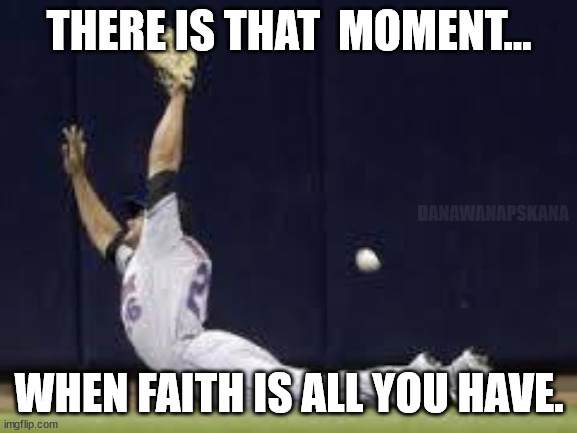 gotta have faith | THERE IS THAT  MOMENT... DANAWANAPSKANA; WHEN FAITH IS ALL YOU HAVE. | image tagged in baseball missed ball,religion,irony | made w/ Imgflip meme maker