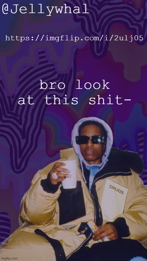 w h a - | https://imgflip.com/i/2ulj05; bro look at this shit- | image tagged in asa rocky temp nar | made w/ Imgflip meme maker