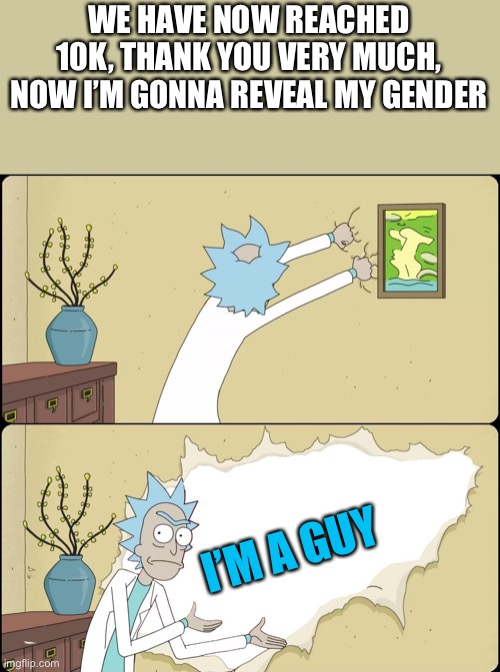 Omg, I reached 10k | WE HAVE NOW REACHED 10K, THANK YOU VERY MUCH, NOW I’M GONNA REVEAL MY GENDER; I’M A GUY | image tagged in omg,thank you,imgflip,gender reveal | made w/ Imgflip meme maker