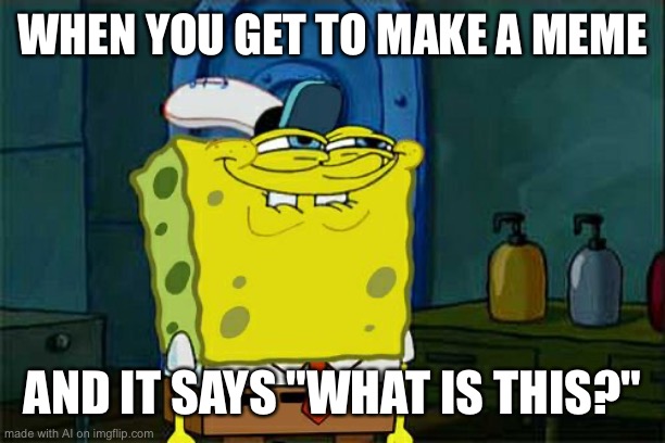 What is this? | WHEN YOU GET TO MAKE A MEME; AND IT SAYS "WHAT IS THIS?" | image tagged in memes,don't you squidward | made w/ Imgflip meme maker