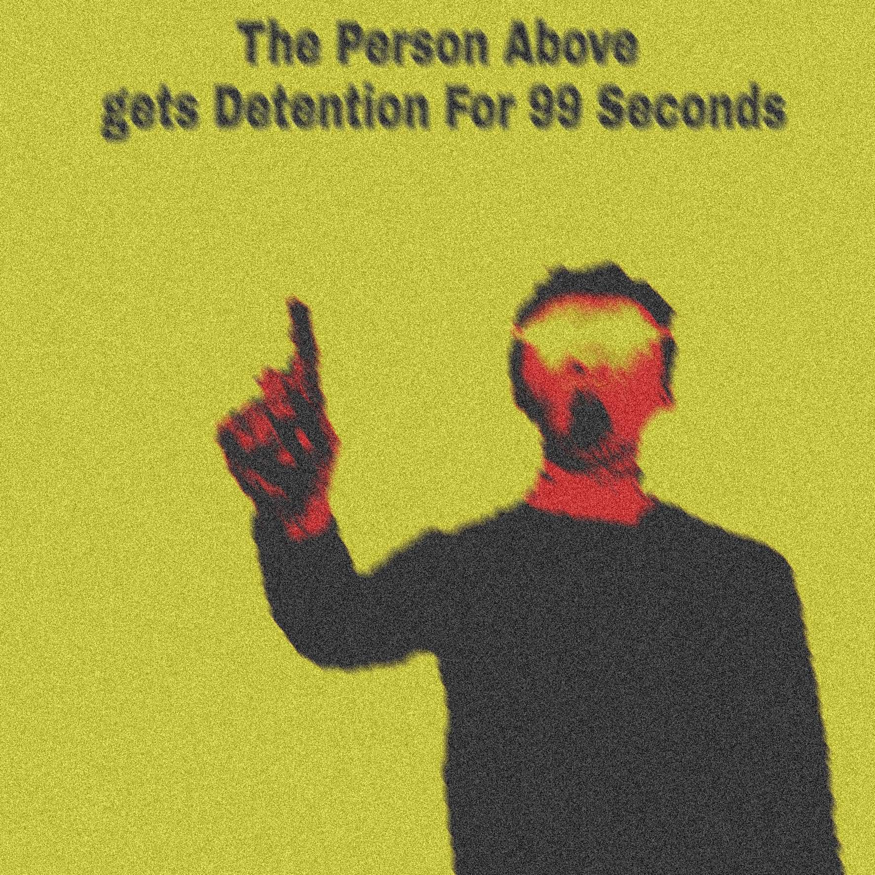 High Quality The person above gets detention for 99 seconds Blank Meme Template