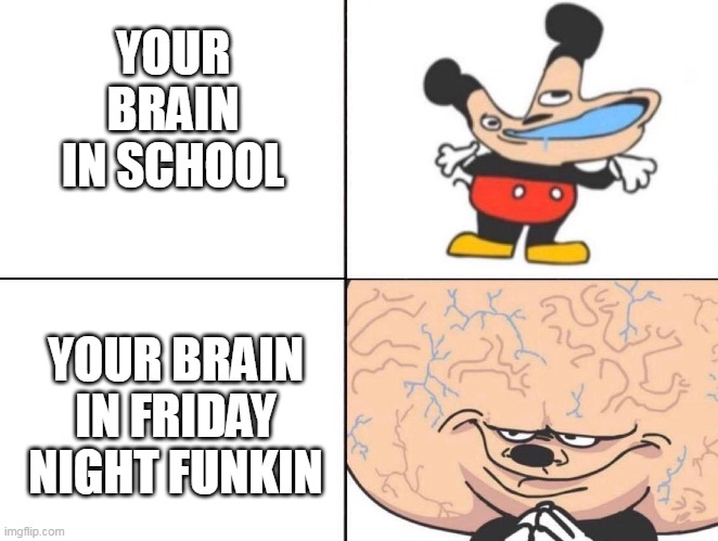 kids be like | YOUR BRAIN IN SCHOOL; YOUR BRAIN IN FRIDAY NIGHT FUNKIN | image tagged in big brain,friday night funkin,video games,school,sr pelo | made w/ Imgflip meme maker