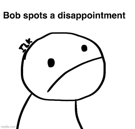 Bob Spots A Disappointment | image tagged in bob spots a disappointment | made w/ Imgflip meme maker