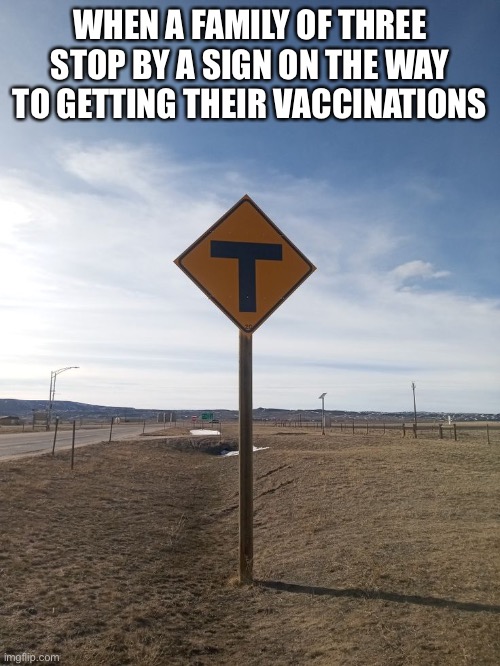 Run Flats | WHEN A FAMILY OF THREE STOP BY A SIGN ON THE WAY TO GETTING THEIR VACCINATIONS | image tagged in y | made w/ Imgflip meme maker