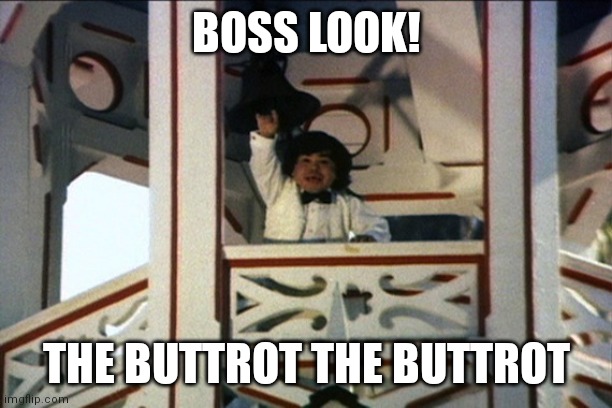 Tattoo fantasy island | BOSS LOOK! THE BUTTROT THE BUTTROT | image tagged in tattoo fantasy island | made w/ Imgflip meme maker