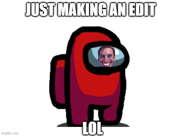Blank White Template | JUST MAKING AN EDIT; LOL | image tagged in blank white template | made w/ Imgflip meme maker