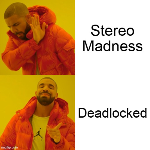 Drake Hotline Bling | Stereo Madness; Deadlocked | image tagged in memes,drake hotline bling | made w/ Imgflip meme maker