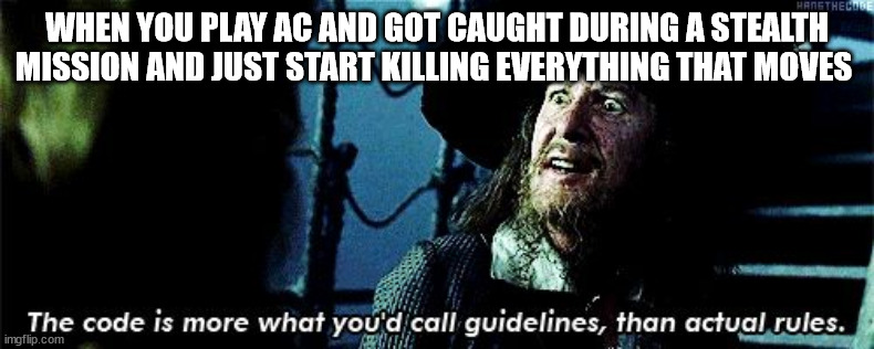more like guidelines | WHEN YOU PLAY AC AND GOT CAUGHT DURING A STEALTH MISSION AND JUST START KILLING EVERYTHING THAT MOVES | image tagged in more like guidelines | made w/ Imgflip meme maker