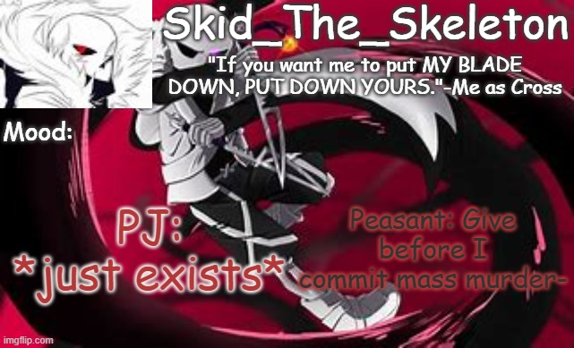 Meanwhile me, who just wants to protecc Kinder!Ink because he needs to be proteccted: :l | Peasant: Give before I commit mass murder-; PJ: *just exists* | image tagged in skid's cross temp | made w/ Imgflip meme maker