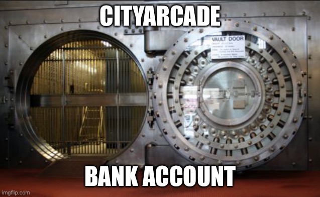 bank vault | CITYARCADE; BANK ACCOUNT | image tagged in bank vault | made w/ Imgflip meme maker