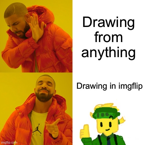 Plz i have been drawing this for so long | Drawing from anything; Drawing in imgflip | image tagged in memes,drake hotline bling,drawings,wow | made w/ Imgflip meme maker