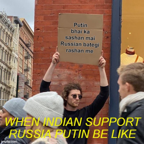 Putin bhai ka sashan mai Russian bategi rashan me; WHEN INDIAN SUPPORT RUSSIA PUTIN BE LIKE | image tagged in memes,guy holding cardboard sign | made w/ Imgflip meme maker