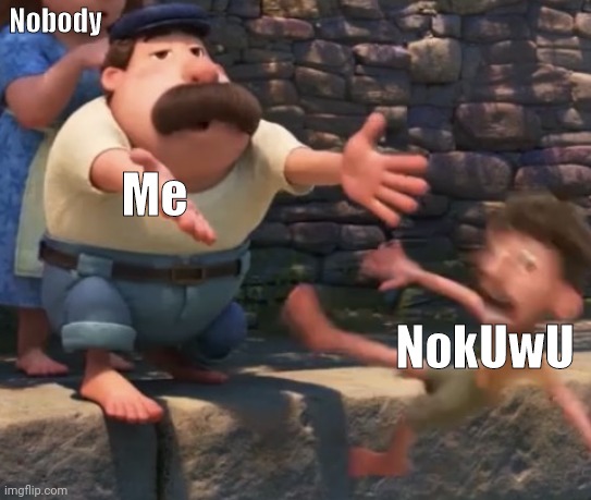 NokUwU is cringe | Nobody; Me; NokUwU | image tagged in throwing a child into water | made w/ Imgflip meme maker