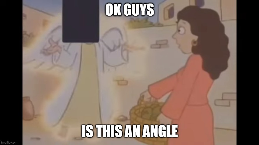 OK GUYS; IS THIS AN ANGLE | made w/ Imgflip meme maker