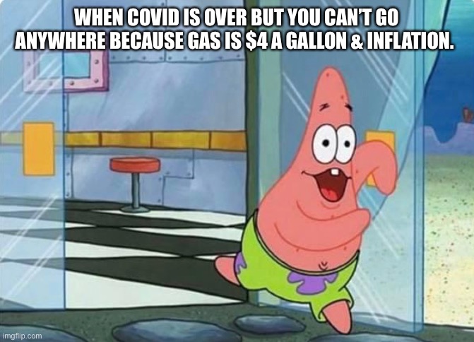 After Coronavirus | WHEN COVID IS OVER BUT YOU CAN’T GO ANYWHERE BECAUSE GAS IS $4 A GALLON & INFLATION. | image tagged in shocked | made w/ Imgflip meme maker