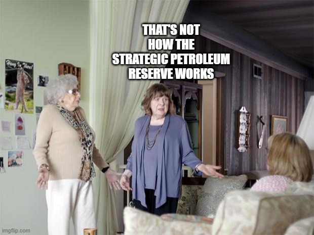 That's Not How Any Of This Works | THAT'S NOT HOW THE STRATEGIC PETROLEUM RESERVE WORKS | image tagged in that's not how any of this works | made w/ Imgflip meme maker