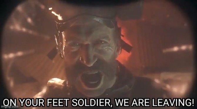 Used in comment | image tagged in on your feet soldier we are leaving | made w/ Imgflip meme maker