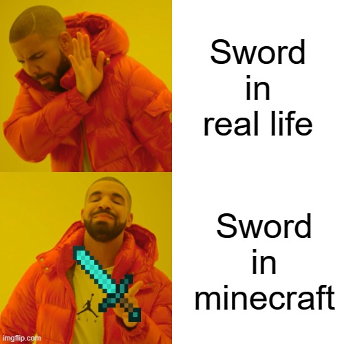 Drake Hotline Bling Meme | Sword in real life; Sword in minecraft | image tagged in memes,drake hotline bling | made w/ Imgflip meme maker