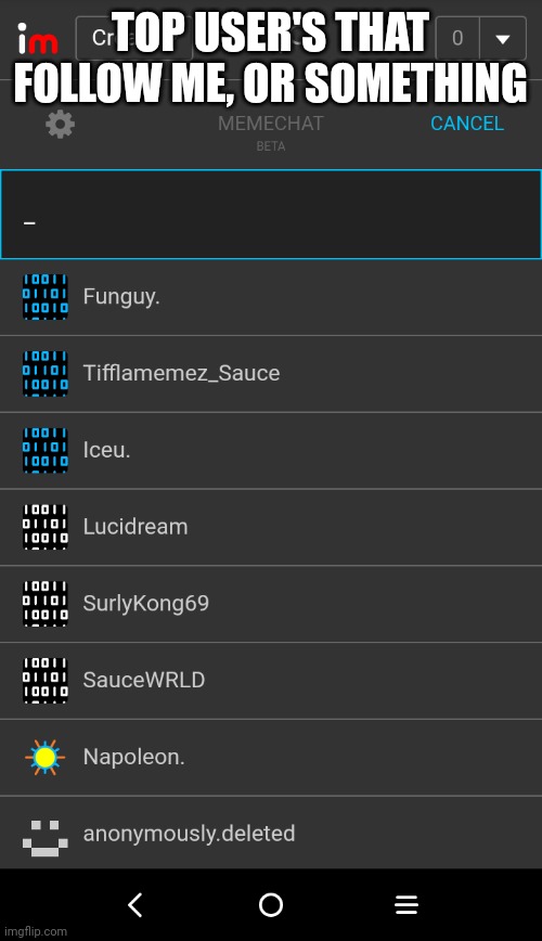 (wow, didn't know Napoleon or iceu followed me, k den) also, gm | TOP USER'S THAT FOLLOW ME, OR SOMETHING | made w/ Imgflip meme maker
