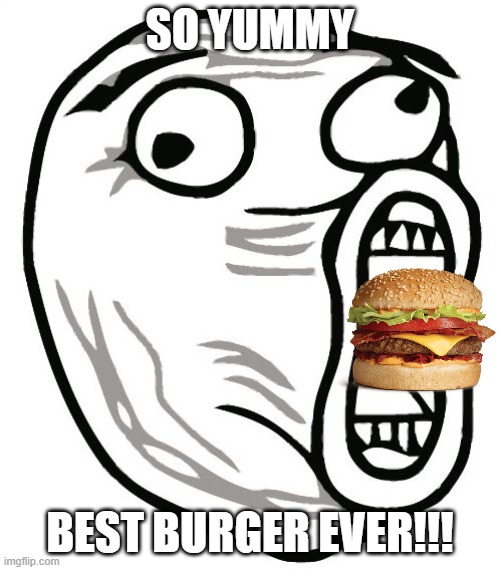 BEST BURGER EVER!!! |  SO YUMMY; BEST BURGER EVER!!! | image tagged in memes,lol guy | made w/ Imgflip meme maker