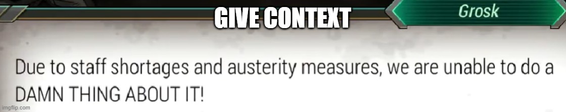 we are unable to do a DAMN THING ABOUT IT | GIVE CONTEXT | image tagged in we are unable to do a damn thing about it | made w/ Imgflip meme maker