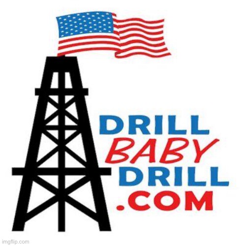 Drill Baby Drill | image tagged in drill baby drill | made w/ Imgflip meme maker