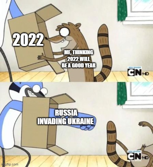 Mordecai Punches Rigby Through a Box | 2022; ME, THINKING 2022 WILL BE A GOOD YEAR; RUSSIA INVADING UKRAINE | image tagged in mordecai punches rigby through a box,2022,ukraine,russia | made w/ Imgflip meme maker