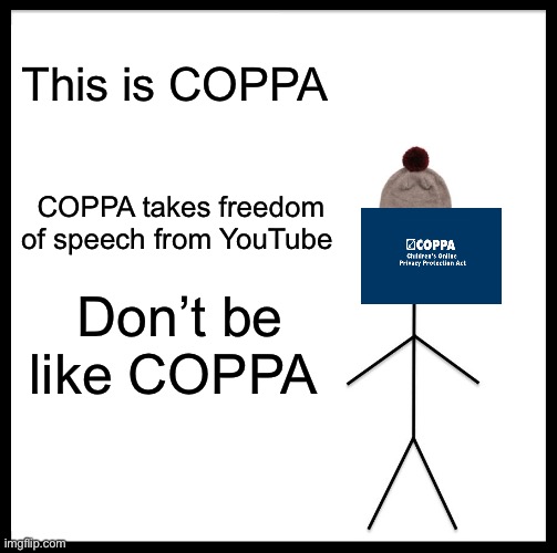 Be Like Bill Meme | This is COPPA; COPPA takes freedom of speech from YouTube; Don’t be like COPPA | image tagged in memes,be like bill | made w/ Imgflip meme maker