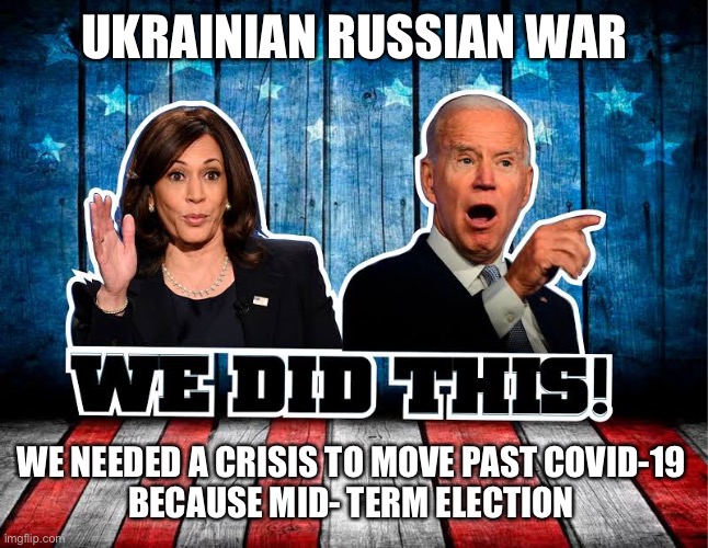 Joe and hoe will save us just JFK | UKRAINIAN RUSSIAN WAR; WE NEEDED A CRISIS TO MOVE PAST COVID-19 
BECAUSE MID- TERM ELECTION | image tagged in we did this,ukraine,russia,meme | made w/ Imgflip meme maker