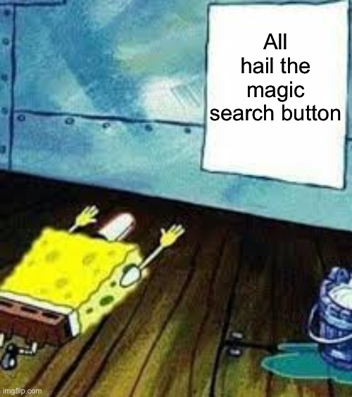 spongebob worship | All hail the magic search button | image tagged in spongebob worship | made w/ Imgflip meme maker