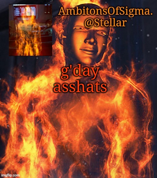 AmbitionsOfSigma | g'day asshats | image tagged in ambitionsofsigma | made w/ Imgflip meme maker