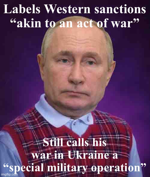 Bad Luck Putin | Labels Western sanctions “akin to an act of war”; Still calls his war in Ukraine a “special military operation” | image tagged in bad luck putin | made w/ Imgflip meme maker
