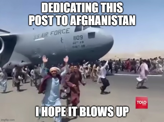 Make This Go Viral | DEDICATING THIS POST TO AFGHANISTAN; I HOPE IT BLOWS UP | image tagged in guy running happy next to army air plane in afghanistan | made w/ Imgflip meme maker