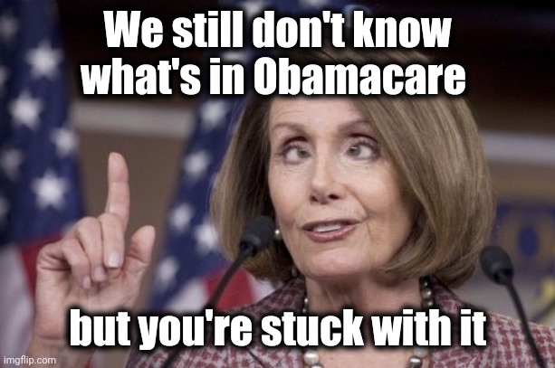 Nancy pelosi | We still don't know what's in Obamacare but you're stuck with it | image tagged in nancy pelosi | made w/ Imgflip meme maker