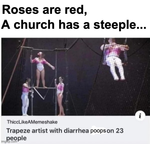 A Great News Story | Roses are red, A church has a steeple... poops | image tagged in memes,unfunny | made w/ Imgflip meme maker