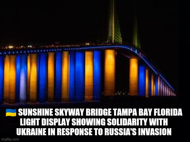 Florida Supports Ukraine | 🇺🇦 SUNSHINE SKYWAY BRIDGE TAMPA BAY FLORIDA 
LIGHT DISPLAY SHOWING SOLIDARITY WITH 

UKRAINE IN RESPONSE TO RUSSIA'S INVASION | image tagged in ukraine,ukraine russia war,support ukraine,let freedom reign,end war,pray for ukraine people | made w/ Imgflip meme maker