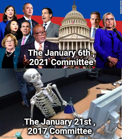 No accountability for Liberals | The January 6th , 
2021 Committee; The January 21st , 
2017 Committee | image tagged in skeleton at desk/computer/work,january 6,politicians laughing,liberal logic | made w/ Imgflip meme maker