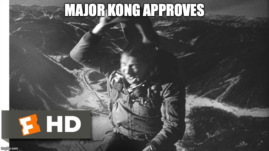 Major Kong Approves | MAJOR KONG APPROVES | image tagged in nukes,air force,strangelove | made w/ Imgflip meme maker