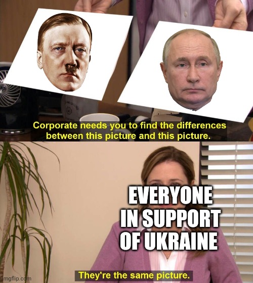 Kill putin | EVERYONE IN SUPPORT OF UKRAINE | image tagged in they're the same picture meme | made w/ Imgflip meme maker