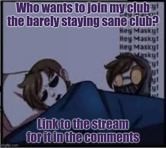 We welcome all! | Who wants to join my club the barely staying sane club? Link to the stream for it in the comments | image tagged in clubs | made w/ Imgflip meme maker