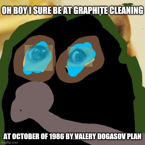 Doge Liquidator of Chernobyl | OH BOY I SURE BE AT GRAPHITE CLEANING; AT OCTOBER OF 1986 BY VALERY DOGASOV PLAN | image tagged in memes,doge | made w/ Imgflip meme maker